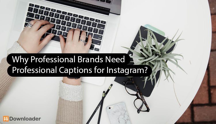 Why Professional Brands Need Professional Captions for Instagram?